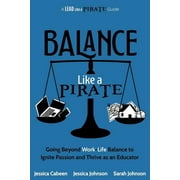 Balance Like a Pirate: Going beyond Work-Life Balance to Ignite Passion and Thrive as an Educator (Paperback)
